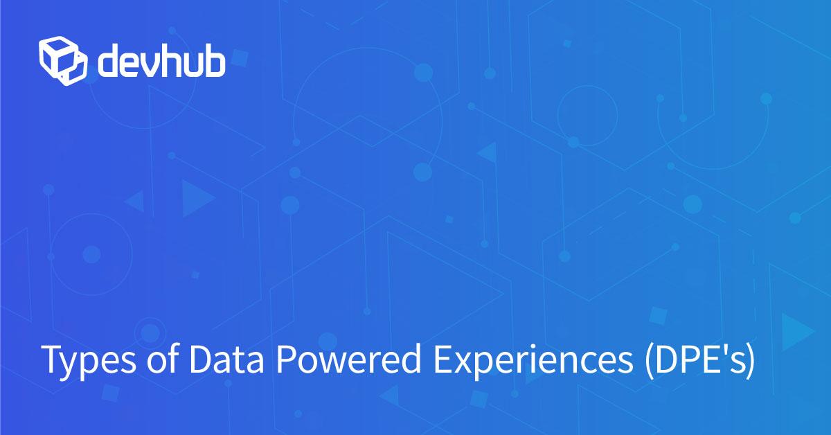 Types of Data Powered Experiences (DPE's)