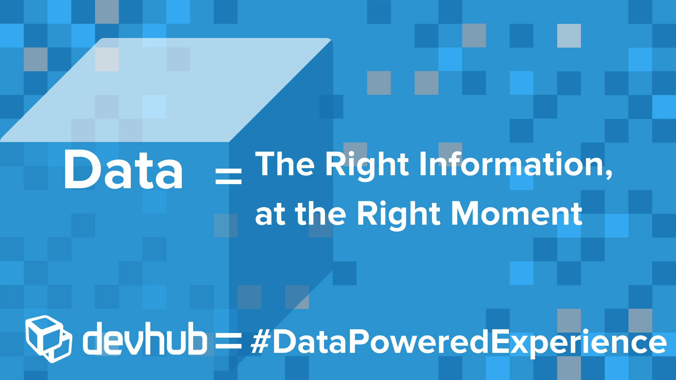 Data equals the right information at the right moment for data powered experiences
