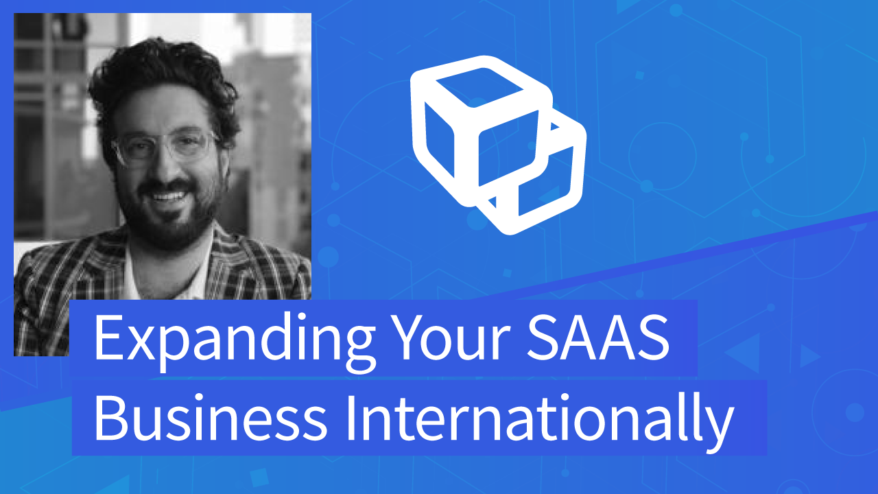 Expanding Your SAAS Business Internationally (transcribed)