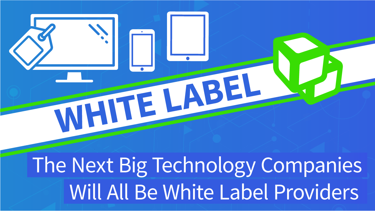 the-next-big-tech-companies-will-be-white-label