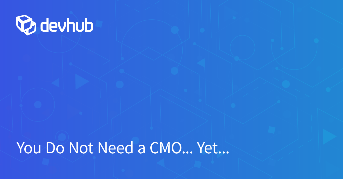 You Do Not Need A CMO YET